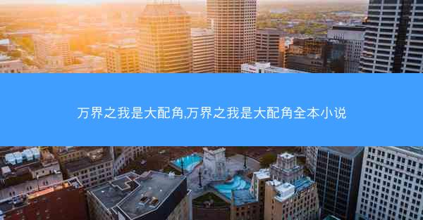万界之我是大配角,万界之我是大配角全本小说