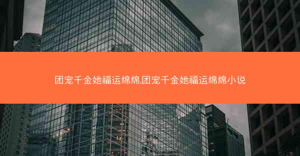 团宠千金她福运绵绵,团宠千金她福运绵绵小说