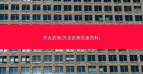万古武帝(万古武帝百度百科)