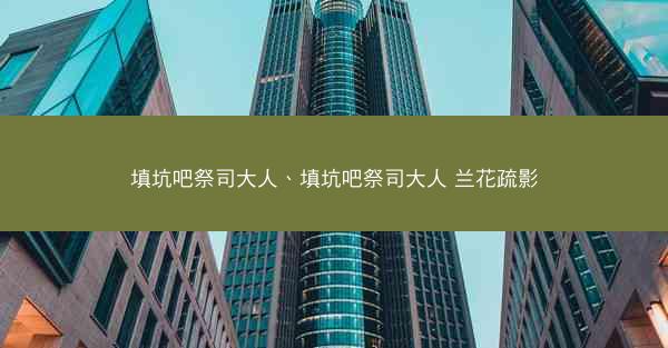 填坑吧祭司大人、填坑吧祭司大人 兰花疏影