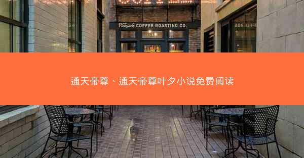 通天帝尊、通天帝尊叶夕小说免费阅读
