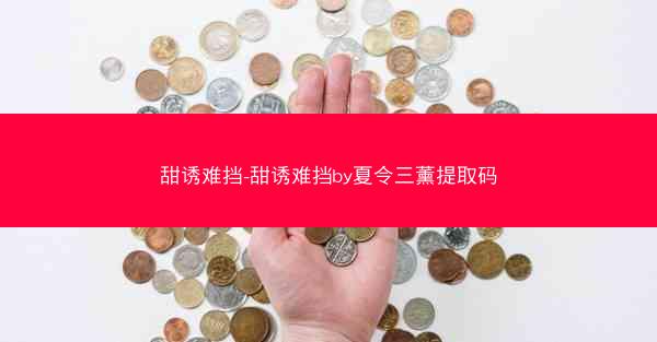 甜诱难挡-甜诱难挡by夏令三薰提取码