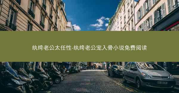 纨绔老公太任性-纨绔老公宠入骨小说免费阅读