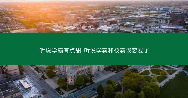 听说学霸有点甜_听说学霸和校霸谈恋爱了